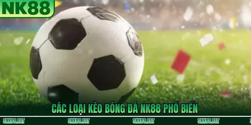 Các Loại Kèo Bóng Đá Phổ Biến Tại NK88