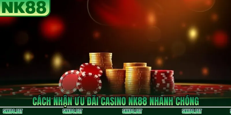 Hướng dẫn các bước nhận ưu đãi casino NK88