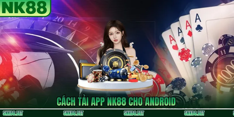 Hướng dẫn tải app NK88 cho Android