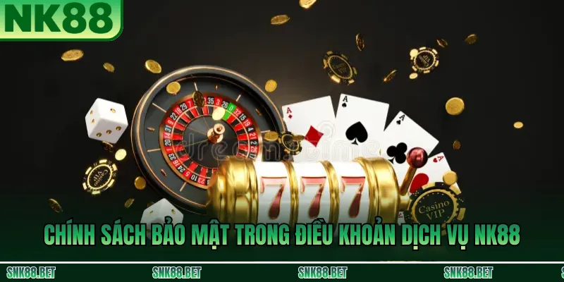 Chính sách bảo mật trong Điều Khoản Dịch Vụ NK88