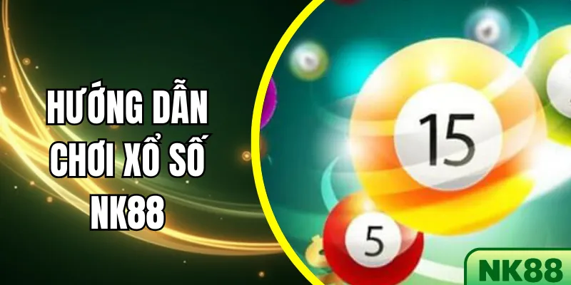 Hướng Dẫn Chơi Xổ Số NK88 Chi Tiết Nhất 2025