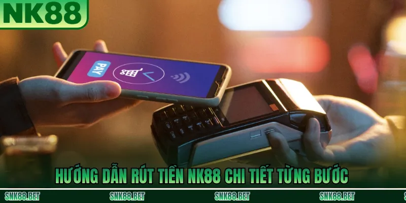 Các bước rút tiền NK88