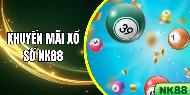 Khuyến Mãi Xổ Số NK88 – Nhận Mã Quà & Tăng Tỷ Lệ Trúng Thưởng