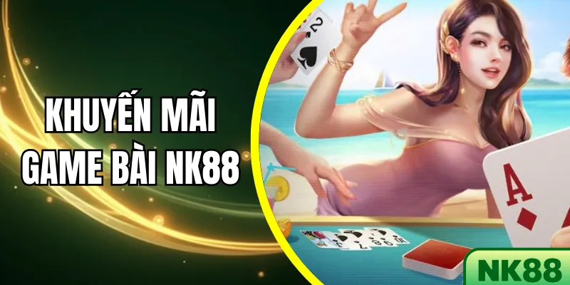 Khuyến mãi game bài NK88 – Liên Tục Cho Người Chơi Mới