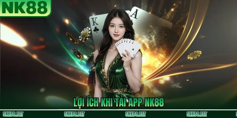 Tổng quan lợi ích khi tải app NK88