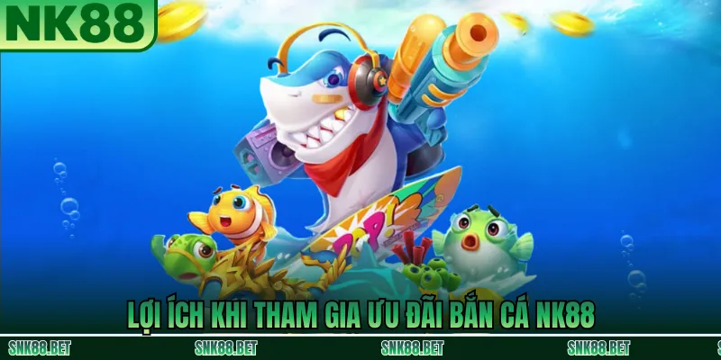 Lý Do Nên Chọn Bắn Cá NK88