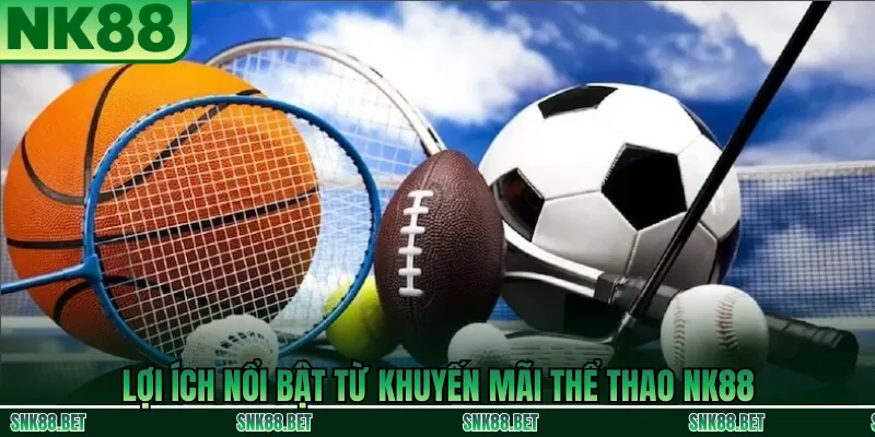 Tổng Quan Chương Trình Khuyến Mãi Thể Thao NK88