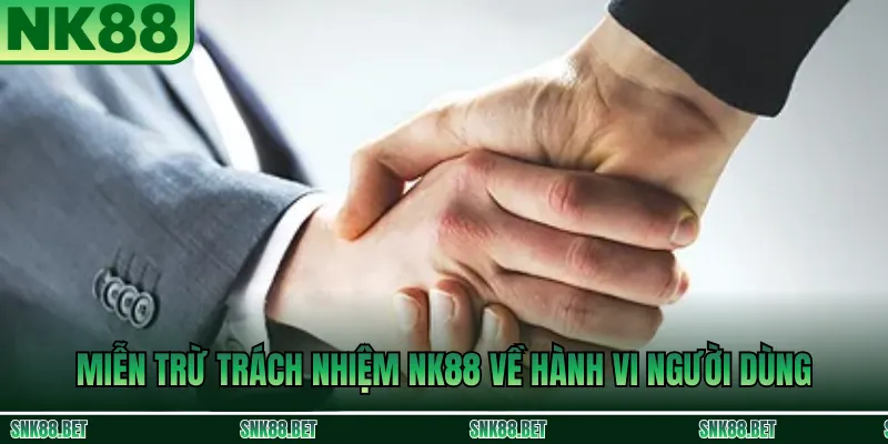 Miễn Trừ Trách Nhiệm NK88 về hành vi người dùng