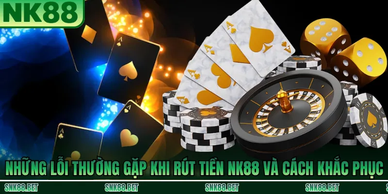 Các lỗi thường gặp khi rút tiền NK88 