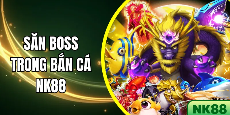 Săn boss trong bắn cá NK88: Bí quyết tăng cơ hội trúng thưởng