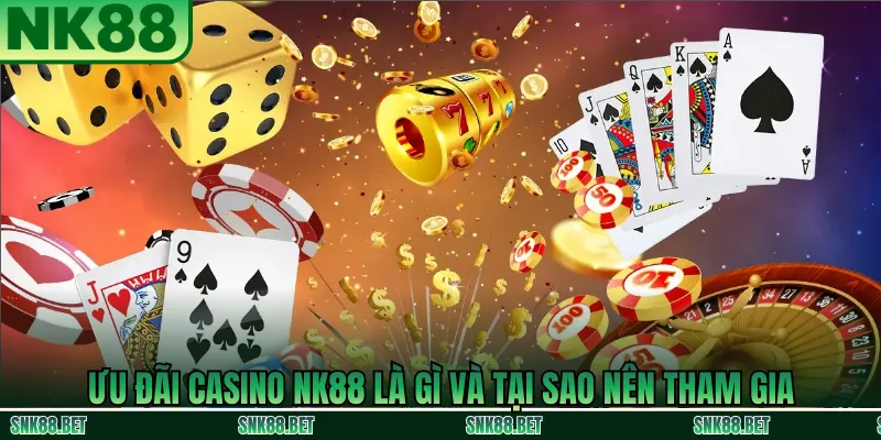 Ưu Đãi Casino NK88 Thưởng 200% Lần Đầu
