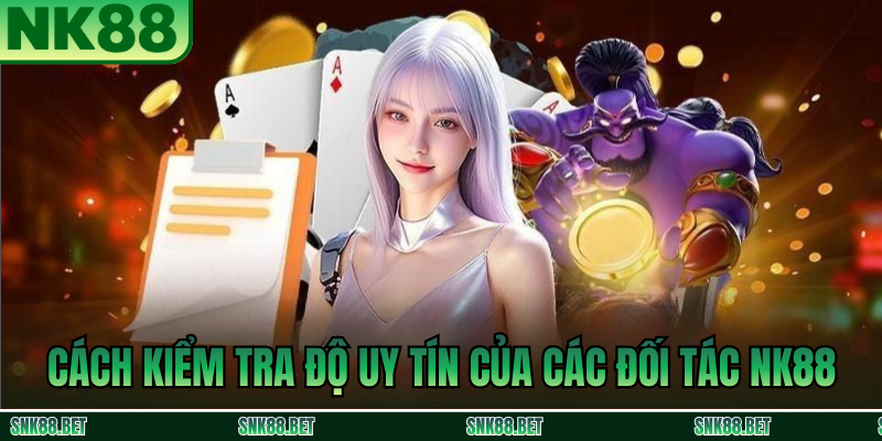 Cách kiểm tra độ uy tín của các đối tác NK88