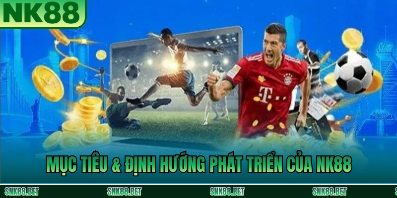 Mục Tiêu & Định Hướng Phát Triển Của NK88