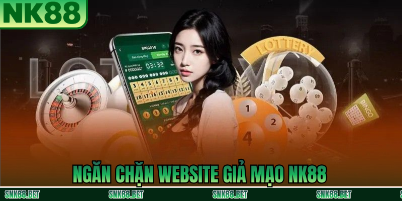 Ngăn Chặn Website Giả Mạo NK88