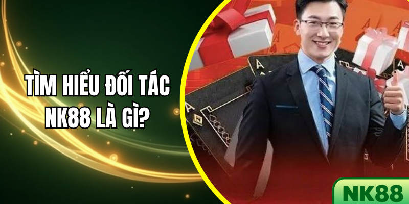 Tìm hiểu đối tác NK88 là gì?
